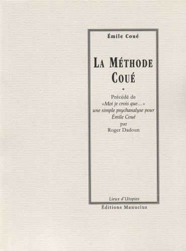 La méthode Coué ou La maîtrise de soi-même par l'autosuggestion consciente. Moi je crois que... : un