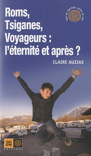 Roms, Tsiganes, voyageurs, l'éternité et après ?