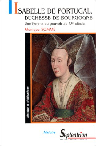 Isabelle du Portugal, duchesse de Bourgogne : une femme au pouvoir au XVe siècle