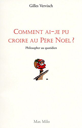 Comment ai-je pu croire au Père Noël ? : philosopher au quotidien