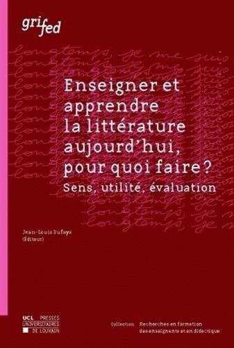 Enseigner et apprendre la littérature aujourd'hui, pour quoi faire ? : sens, utilité, évaluation