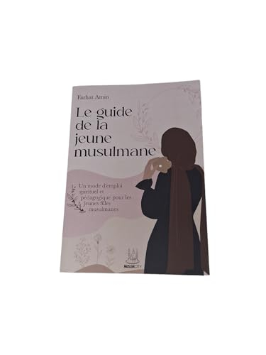 Le guide de la jeune musulmane : un mode d'emploi spirituel et pédagogique pour les jeunes filles mu