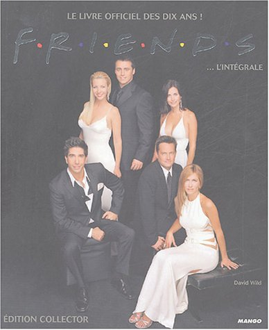 Friends... l'intégrale : le livre officiel des dix ans !