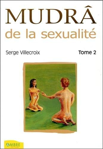 Mudrâ de la sexualité. Vol. 2. Pour une sexualité harmonieuse