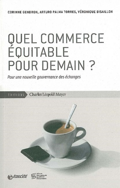 Quel commerce équitable pour demain ? : pour une nouvelle gouvernance des échanges