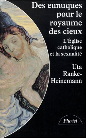 Des Eunuques pour le royaume des cieux : l'Eglise catholique et la sexualité