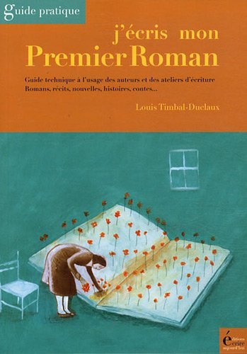 J'écris mon premier roman : guide technique à l'usage des auteurs et des ateliers d'écriture : roman