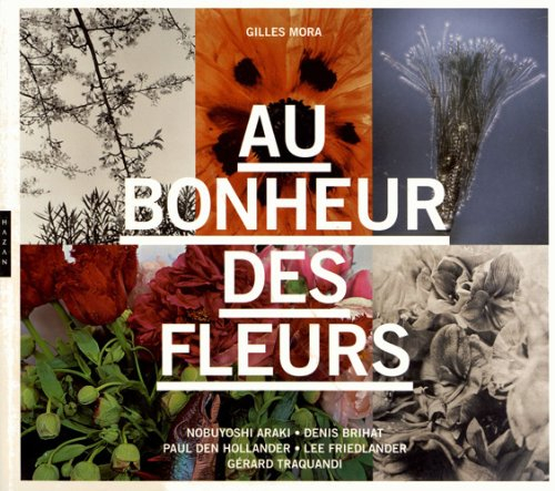 Au bonheur des fleurs : Nobuyoshi Araki; Denos Brihat, Paul den Hollander, Lee Friedlander, Gérard T