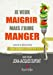 Je veux maigrir mais j?aime manger