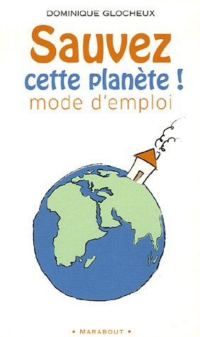 sauvez cette planète ! : 512 gestes simples et attitudes douces pour agir