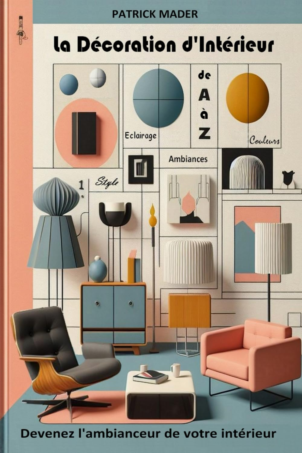 La décoration d'intérieur de A à Z: Devenez l'ambianceur de votre intérieur