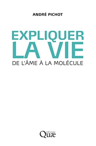 Expliquer la vie : de l'âme à la molécule