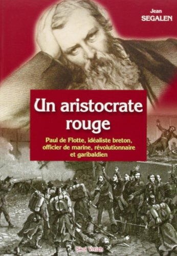 Un aristocrate rouge : Paul de Flotte, idéaliste breton, officier de marine, révolutionnaire et gari