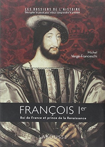 François Ier : roi de France et prince de la Renaissance