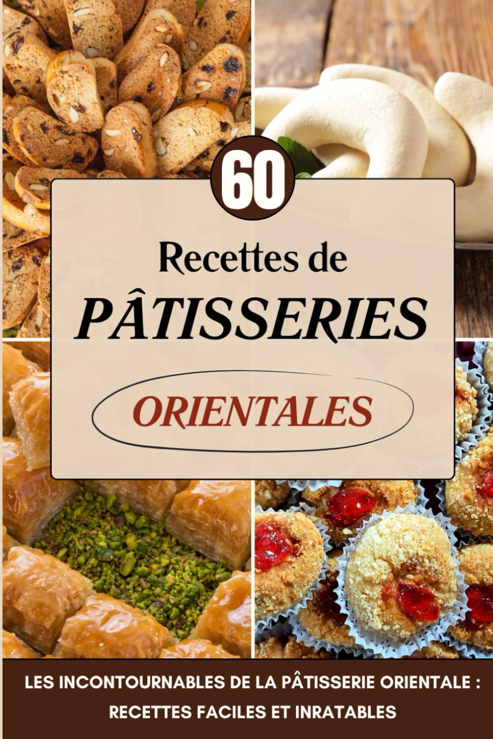 60 Recettes de Pâtisseries Orientales: Les Incontournables de la Pâtisserie Orientale : Recettes Fac
