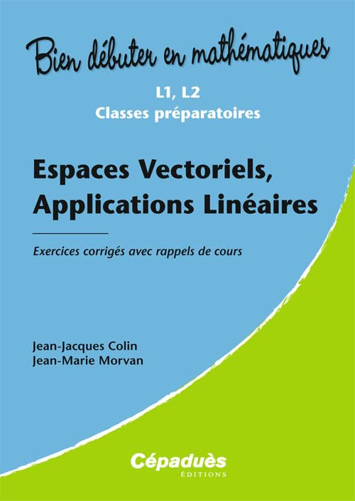 Espaces vectoriels, applications linéaires : exercices corrigés avec rappels de cours : L1, L2 class