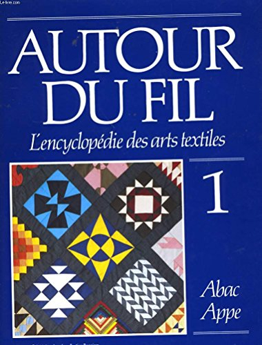 autour du fil: l'encyclopedie des arts textiles vol. 1 abac appe (autour du fil: l'encyclopedie des 