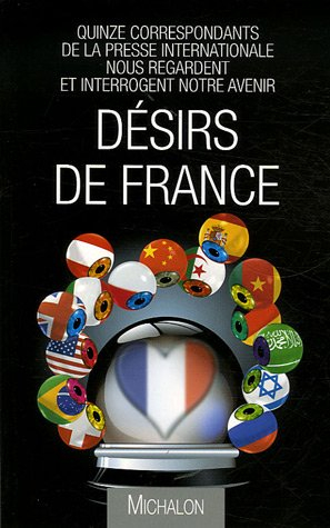Désirs de France : quinze correspondants de la presse internationale nous regardent et interrogent n