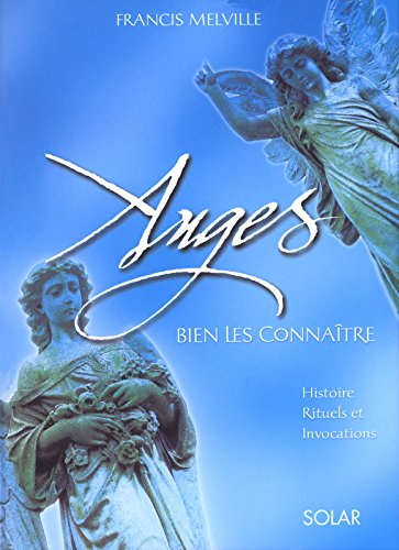 Anges, bien les connaître : histoire, rituels et invocations