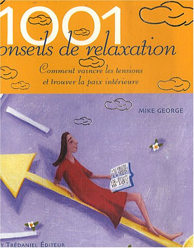 1.001 conseils de relaxation : comment vaincre les tensions et trouver la paix intérieure