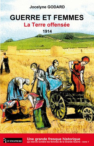 Guerre et femmes. Vol. 1. La terre offensée : 1914