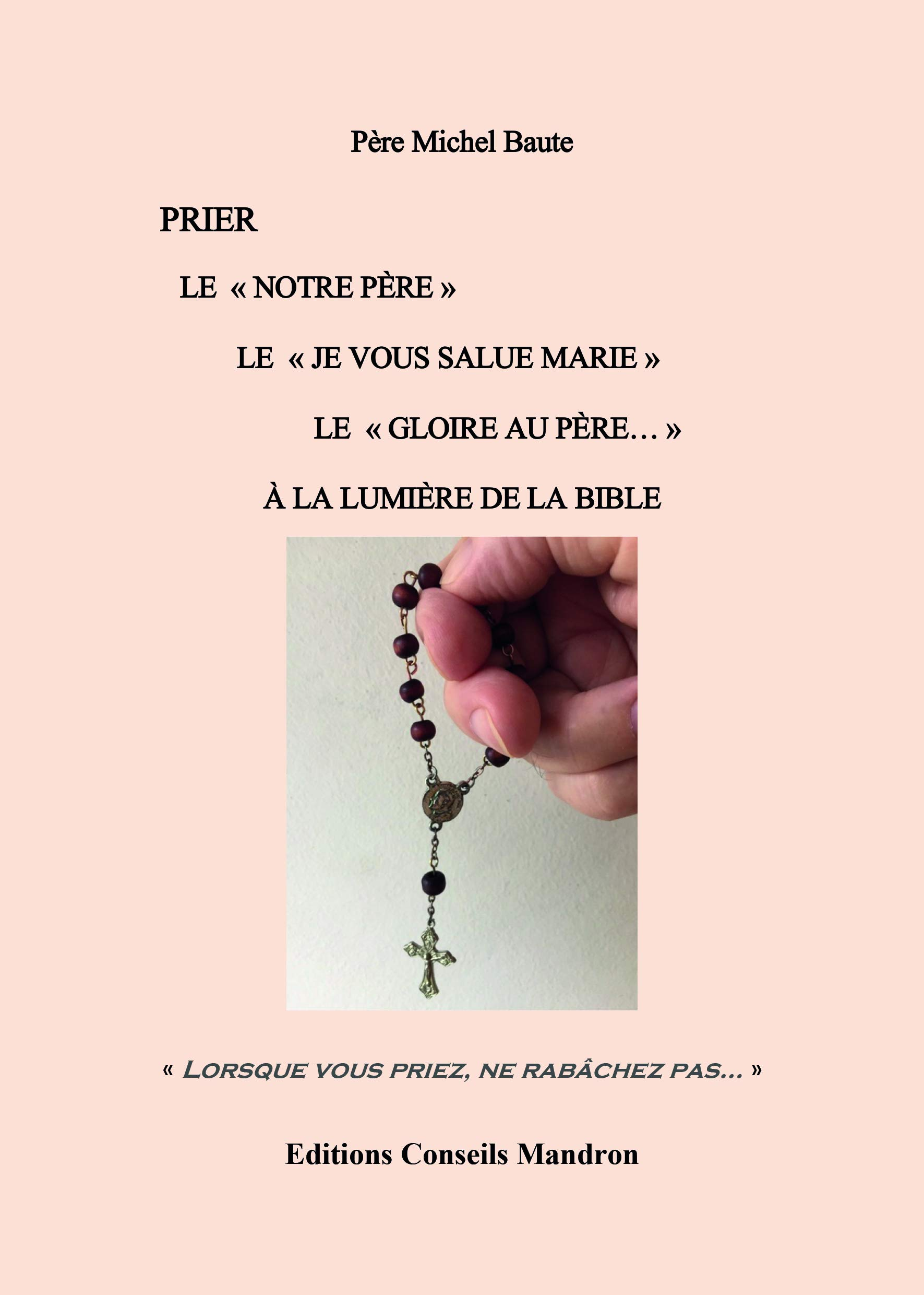 PRIER LE "NOTRE PÈRE" LE "JE VOUS SALUE MARIE" LE "GLOIRE AU PÈRE..." A LA LUMIÈRE DE LA BIBLE