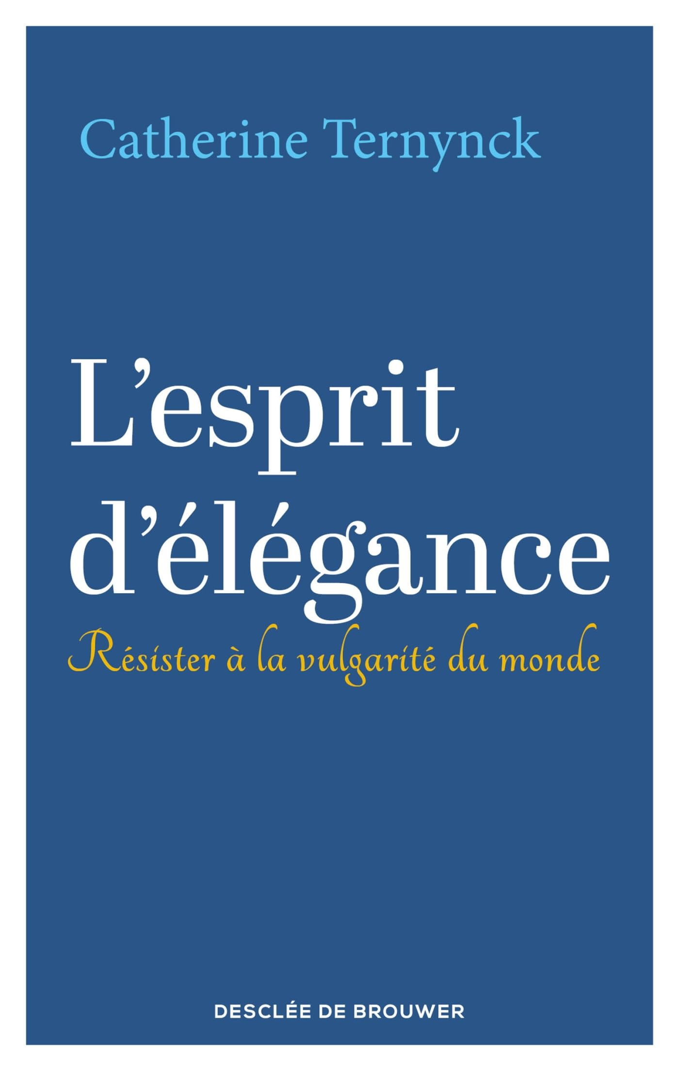 L'esprit d'élégance : résister à la vulgarité du monde