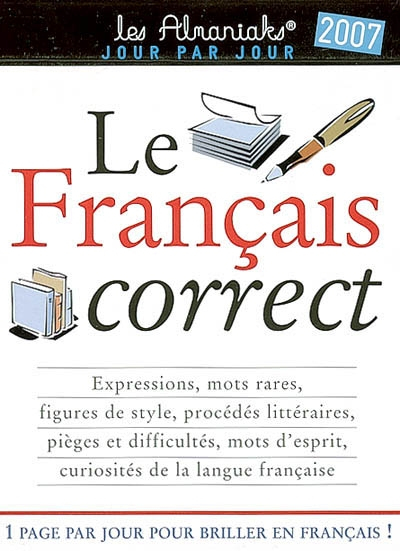 Le français correct 2007 : expressions, mots rares, figures de style, procédés littéraires, pièges e