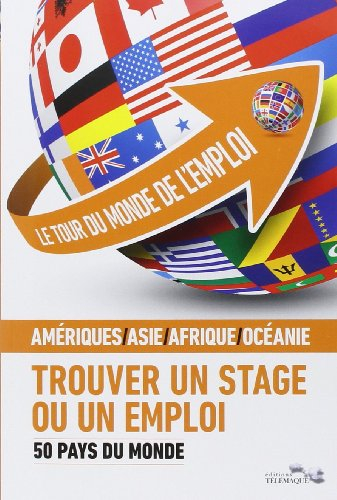 Le tour du monde de l'emploi : trouver un stage ou un emploi. Vol. 2. 50 pays du monde