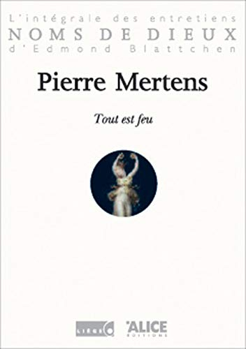 Tout est feu : l'intégrale des entretiens d'Edmond Blattchen