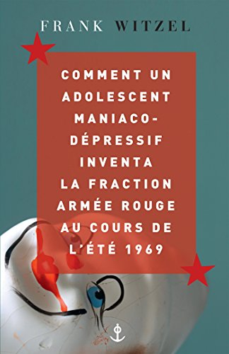 Comment un adolescent maniaco-dépressif inventa la Fraction armée rouge au cours de l'été 1969