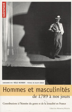 Hommes et masculinités : de 1789 à nos jours : contributions à l'histoire du genre et de la sexualit