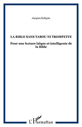 La Bible sans tabou ni trompette : pour une lecture intelligente et laïque de la Bible