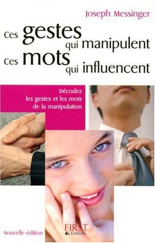 Ces gestes qui manipulent, ces mots qui influencent : décodez les gestes et les mots de la manipulat