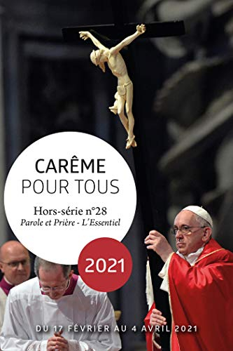 Parole et prière : l'essentiel : hors série, n° 28. Carême pour tous 2021 : du 17 février au 4 avril