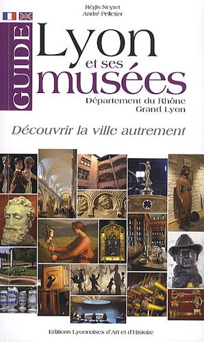 Lyon et ses musées : département du Rhône, Grand Lyon : guide. A guide of Lyon and its museums