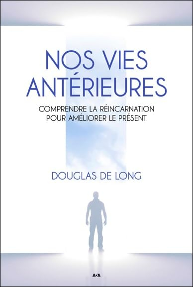 Nos vies antérieures : comprendre la réincarnation pour améliorer le présent