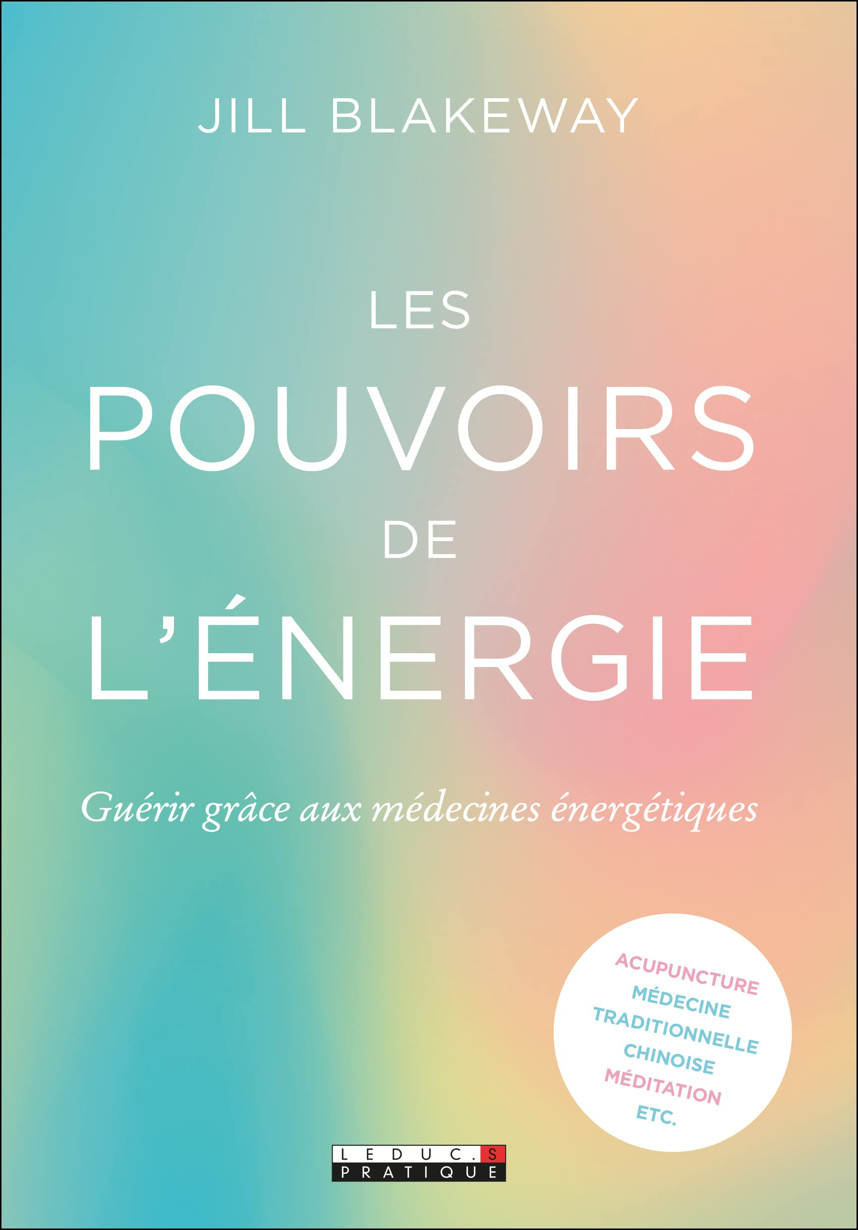 Les pouvoirs de l'énergie : guérir grâce aux médecines énergétiques : acupuncture, médecine traditio