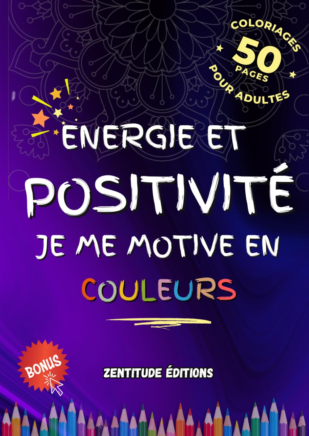 Energie et Positivité, Je Me Motive en Couleurs : 50 Affirmations Positives à Colorier pour Booster 