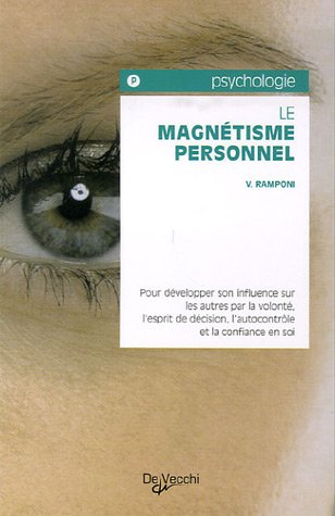 Le magnétisme personnel : pour développer son influence sur les autres par la volonté, l'esprit de d