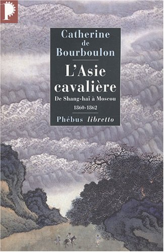 L'Asie cavalière : de Shanghaï à Moscou, 1860-1862