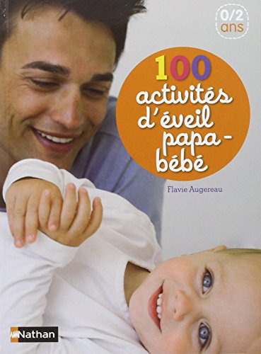 100 activités d'éveil papa-bébé : 0-2 ans