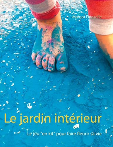 Le jardin intérieur: Le jeu pour faire fleurir sa vie