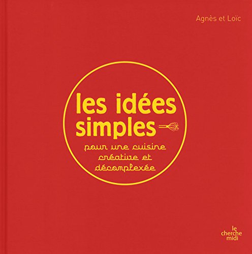 Les idées simples : pour une cuisine créative et décomplexée
