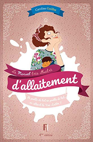 Le manuel très illustré d'allaitement : de goutte de lait en goutte de lait, on atteint la Voie lact