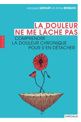 La douleur ne me lâche pas : comprendre la douleur chronique pour s'en détacher