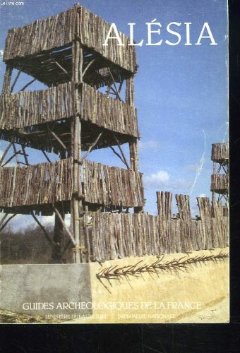 Alésia : le siège de la forteresse gauloise par César, la ville gallo-romaine, le culte de Sainte Re