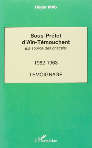 Sous-préfet d'Aïn-Témouchent (la source des chacals) : 1962-1963, témoignage