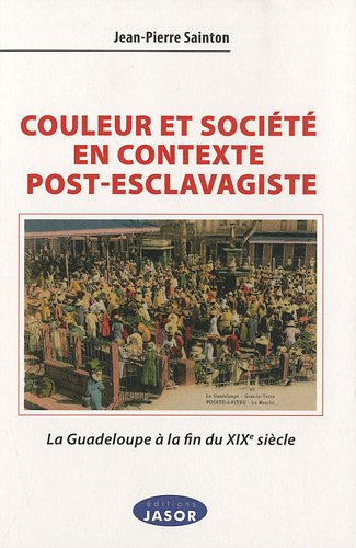 Couleur et société en contexte post-esclavagiste : la Guadeloupe à la fin du XIXe siècle : contribut
