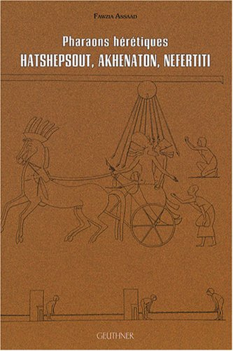 Pharaons hérétiques : Hatshepsout, Akhenaton, Néfertiti